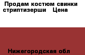 Продам костюм свинки-стриптизерши › Цена ­ 45 000 - Нижегородская обл., Нижний Новгород г. Свадьба и праздники » Другое   . Нижегородская обл.,Нижний Новгород г.